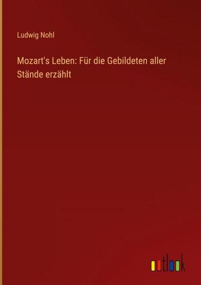 Mozart’s Leben: Für die Gebildeten aller Stände erzählt