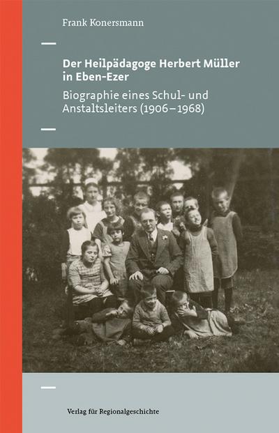 Der Heilpädagoge Herbert Müller in Eben-Ezer: Biographie eines Schul- und Anstaltsleiters (1906-1968)