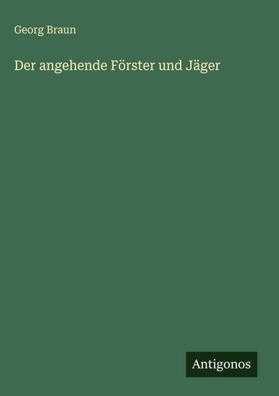 Der angehende Förster und Jäger