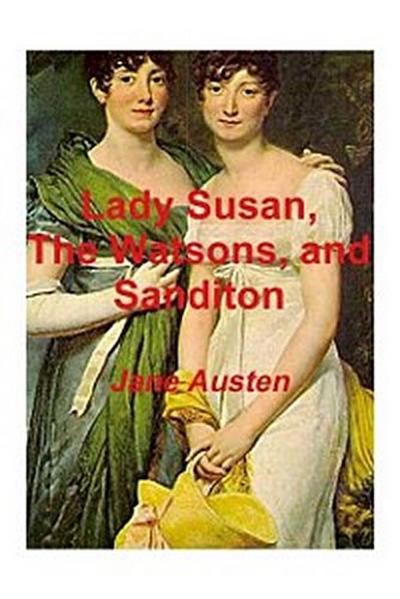 Lady Susan, The Watsons, and Sanditon
