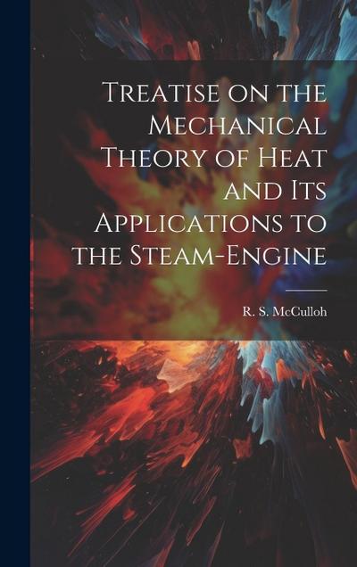 Treatise on the Mechanical Theory of Heat and its Applications to the Steam-Engine