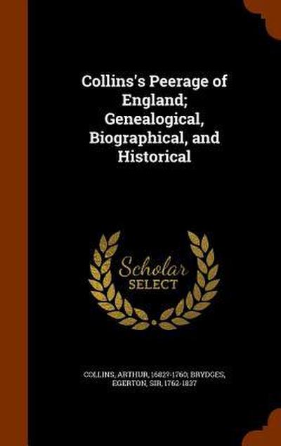 Collins’s Peerage of England; Genealogical, Biographical, and Historical