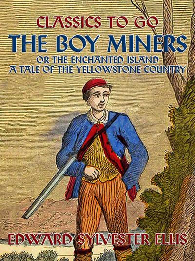 The Boy Miners, or, The Enchanted Island, A Tale Of the Yellowstone Country