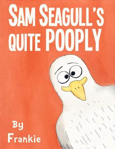 Sam Seagull’s Quite Pooply: A Story about a Very Poopy Seagull from San Diego