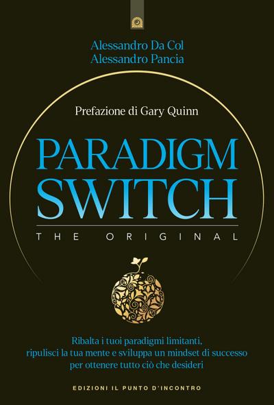 Paradigm switch. Ribalta i tuoi paradigmi limitanti e sblocca il tuo potere interiore per ottenere successo, felicità e realizzazione