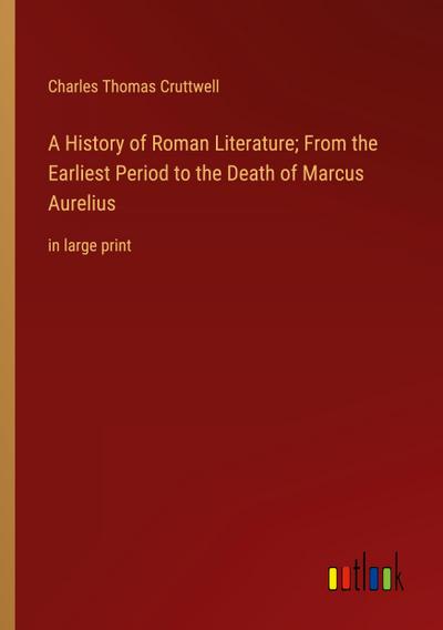 A History of Roman Literature; From the Earliest Period to the Death of Marcus Aurelius