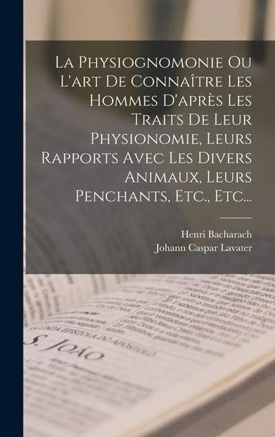 La Physiognomonie Ou L’art De Connaître Les Hommes D’après Les Traits De Leur Physionomie, Leurs Rapports Avec Les Divers Animaux, Leurs Penchants, Etc., Etc...