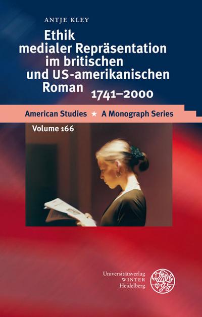 Ethik medialer Repräsentation im britischen und US-amerikanischen Roman, 1741-2000 (American Studies / A Monograph Series, Band 166)