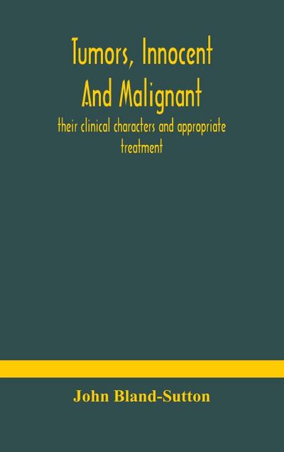 Tumors, innocent and malignant; their clinical characters and appropriate treatment