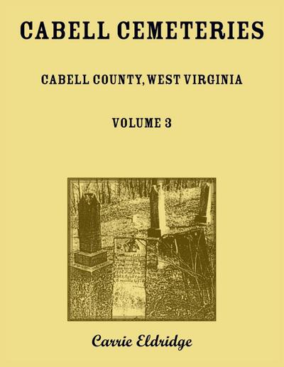 Cabell Cemeteries. Cabell County, West Virginia Volume 3