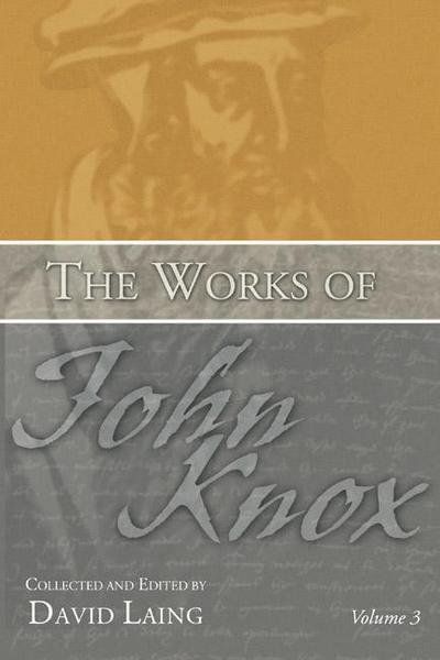 The Works of John Knox, Volume 3: Earliest Writings 1548-1554