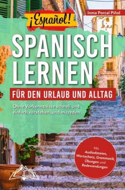 ¡Español! Spanisch lernen für den Urlaub und Alltag: Ohne Vorkenntnisse schnell und einfach verstehen, und mitreden - mit Audio, Wortschatz, Grammatik
