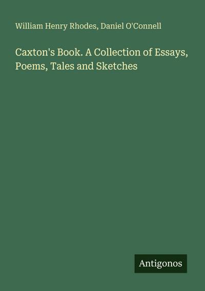 Caxton’s Book. A Collection of Essays, Poems, Tales and Sketches