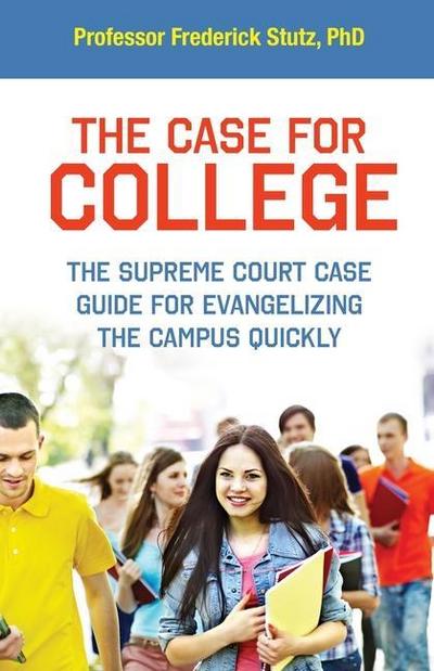 The Case for College: The Supreme Court Case Guide for Evangelizing the Campus Quickly