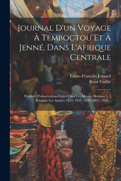 Journal D’un Voyage À Temboctou Et À Jenné, Dans L’afrique Centrale: Précédé D’observations Faites Chez Les Maures Braknas [...] Pendant Les Années 18