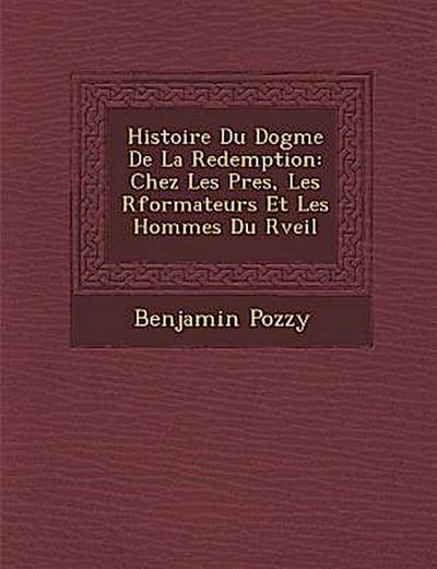 Histoire Du Dogme de La Redemption: Chez Les P Res, Les R Formateurs Et Les Hommes Du R Veil