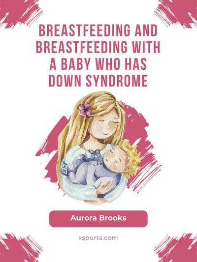 Breastfeeding and breastfeeding with a baby who has Down syndrome