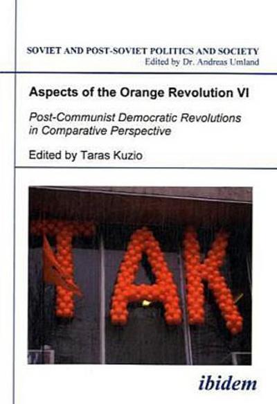 Aspects of the Orange Revolution Aspects of the Orange Revolution VI - Post-Communist Democratic Revolutions in Comparative Perspective