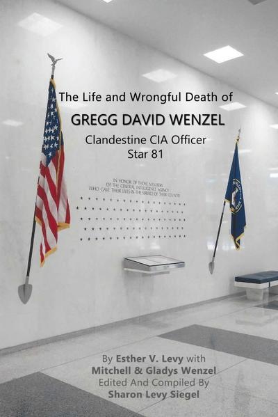 The Life and Wrongful Death of Gregg David Wenzel, Clandestine CIA Officer Star 81