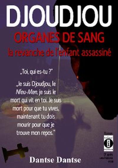 DJOUDJOU ORGANES DU SANG : la revanche de l’enfant assassiné.