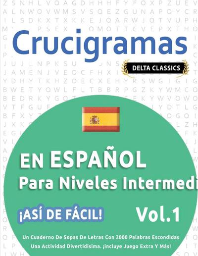 CRUCIGRAMAS EN ESPAÑOL PARA NIVELES INTERMEDIOS - ¡ASÍ DE FÁCIL! - VOL.1 - DELTA CLASSICS - UN CUADERNO DE SOPAS DE LETRAS CON 2000 PALABRAS ESCONDIDAS - UNA ACTIVIDAD DIVERTIDÍSIMA. ¡INCLUYE JUEGO EXTRA Y MÁS!