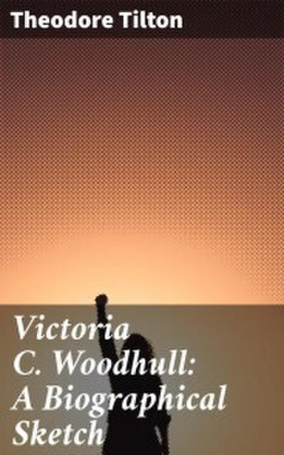 Victoria C. Woodhull: A Biographical Sketch