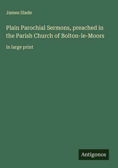 Plain Parochial Sermons, preached in the Parish Church of Bolton-le-Moors