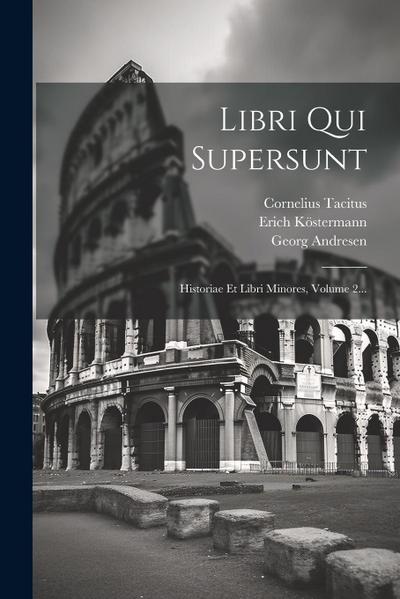 Libri Qui Supersunt: Historiae Et Libri Minores, Volume 2...