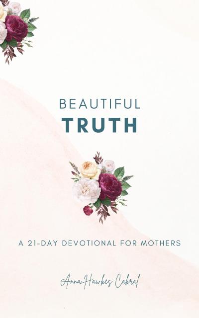 Beautiful Truth - A 21-Day Devotional for Mothers