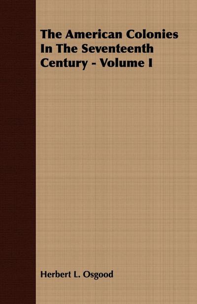 The American Colonies In The Seventeenth Century - Volume I