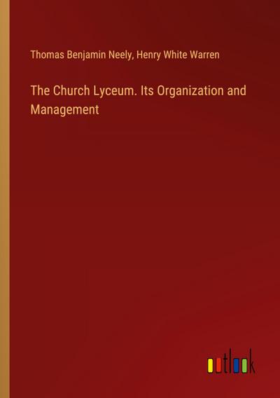 The Church Lyceum. Its Organization and Management