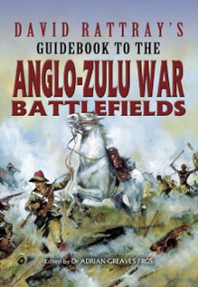 David Rattray’s Guidebook to the Anglo-Zulu War Battlefields