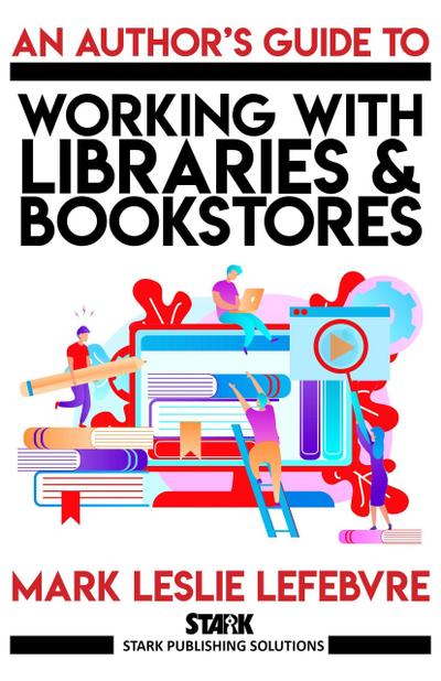 An Author’s Guide to Working with Libraries and Bookstores (Stark Publishing Solutions, #3)