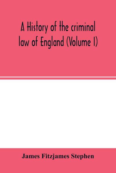 A history of the criminal law of England (Volume I)