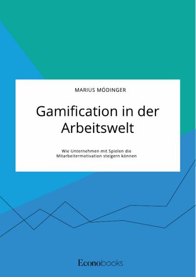 Gamification in der Arbeitswelt. Wie Unternehmen mit Spielen die Mitarbeitermotivation steigern können