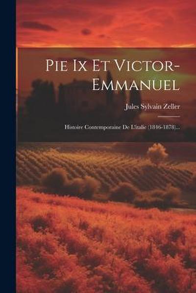 Pie Ix Et Victor-emmanuel: Histoire Contemporaine De L’italie (1846-1878)...