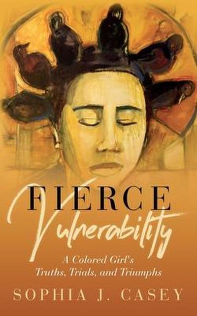 Fierce Vulnerability: A Colored Girl’s Truths, Trials and Triumphs