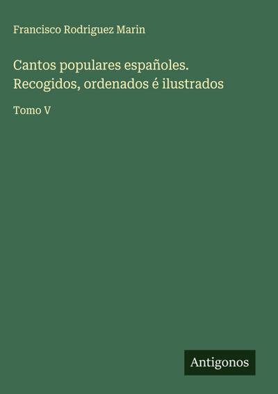 Cantos populares españoles. Recogidos, ordenados é ilustrados