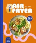 Air Fryer - Das Kochbuch. 100 leckere Rezepte für den Air Fryer: Von knusprigen Snacks über herzhafte Hauptgerichte bis hin zu süßen Desserts