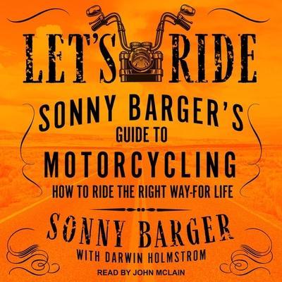 Let’s Ride: Sonny Barger’s Guide to Motorcycling How to Ride the Right Way-For Life