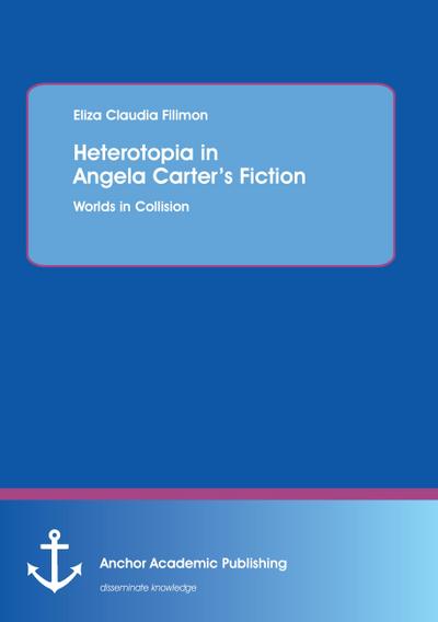 Heterotopia in Angela Carter’s Fiction: Worlds in Collision