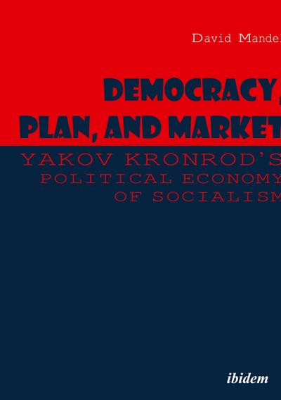 Democracy, Plan, and Market: Yakov Kronrod’s Political Economy of Socialism