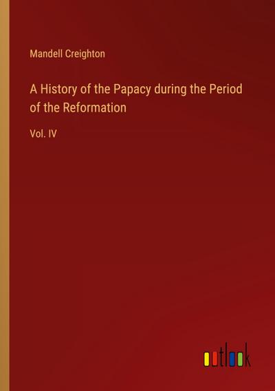 A History of the Papacy during the Period of the Reformation