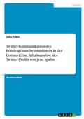 Twitter-Kommunikation des Bundesgesundheitsministers in der Corona-Krise. Inhaltsanalyse des Twitter-Profils von Jens Spahn