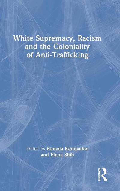 White Supremacy, Racism and the Coloniality of Anti-Trafficking