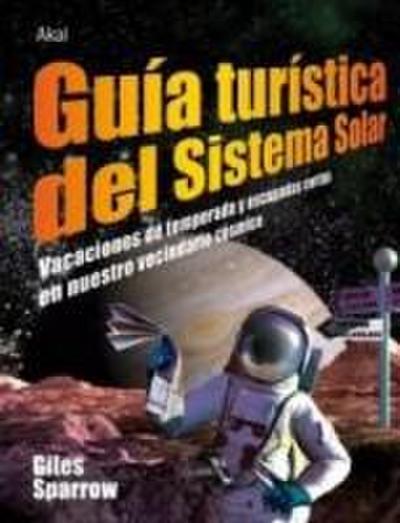 Guía turística del Sistema Solar : vacaciones de temporada y escapadas cortas en nuestro vecindario cósmico