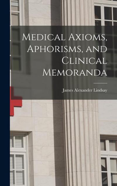 Medical Axioms, Aphorisms, and Clinical Memoranda