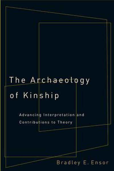 The Archaeology of Kinship: Advancing Interpretation and Contributions to Theory