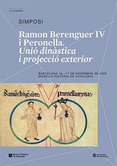 Ramon Berenguer IV i Peronella. Unió dinàstica i projecció exterior: Simposi. Barcelona 16-17 de novembre de 2022. Museu d’Història de Catalunya