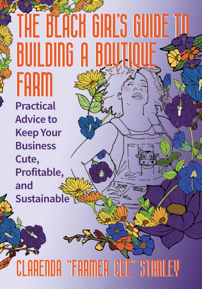 The Black Girl’s Guide to Building a Boutique Farm